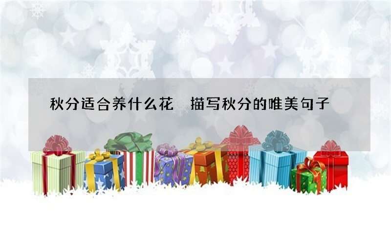 秋分适合养什么花 描写秋分的唯美句子